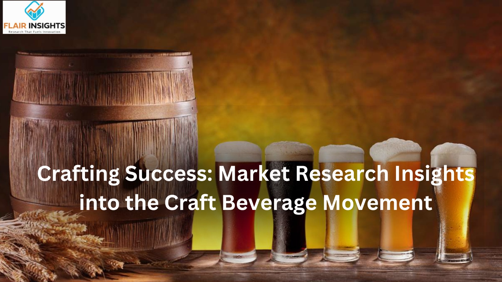 Crafting Success: Market Research Insights into the Craft Beverage Movement