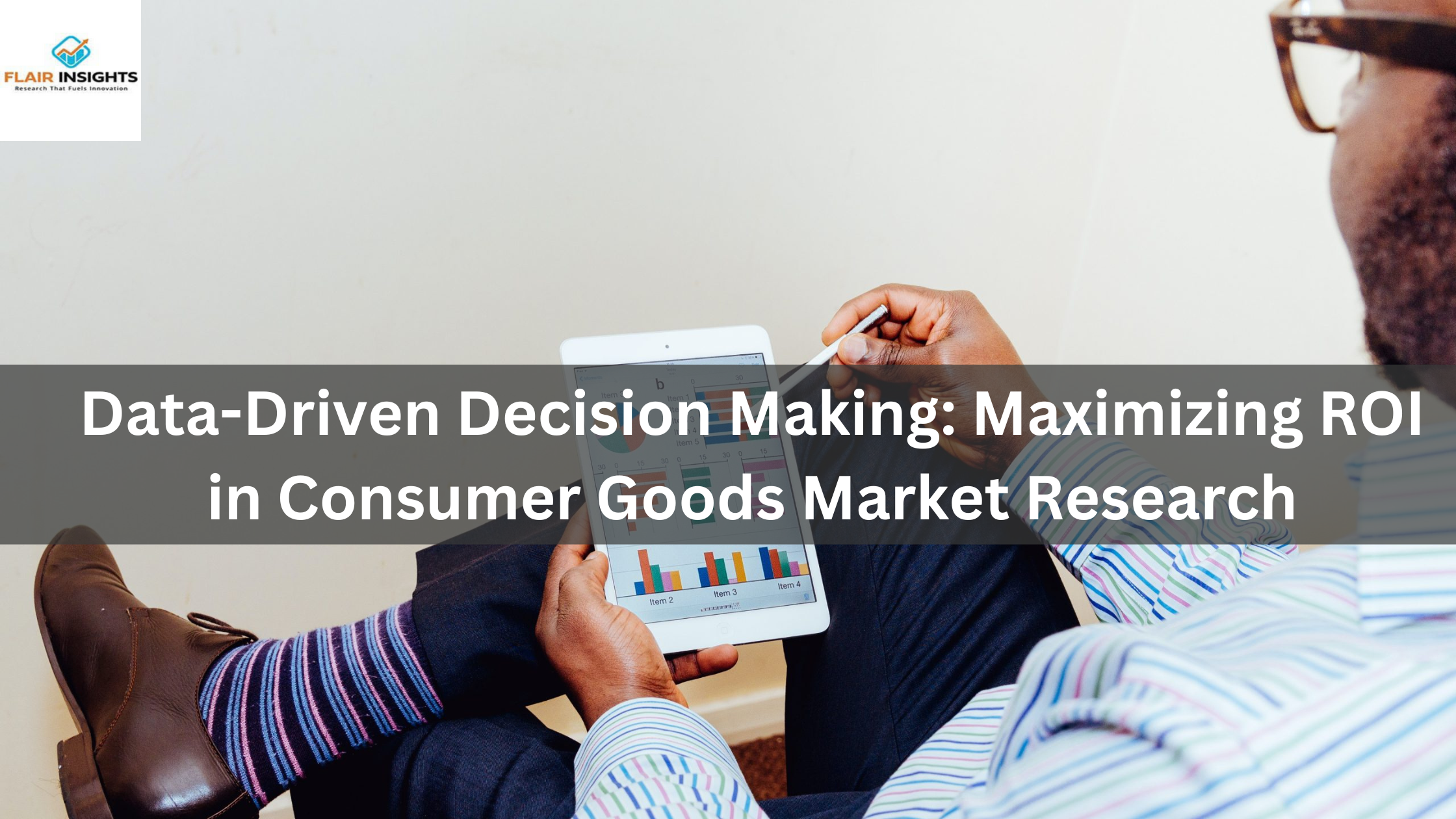 Data-Driven Decision Making: Maximizing ROI in Consumer Goods Market Research