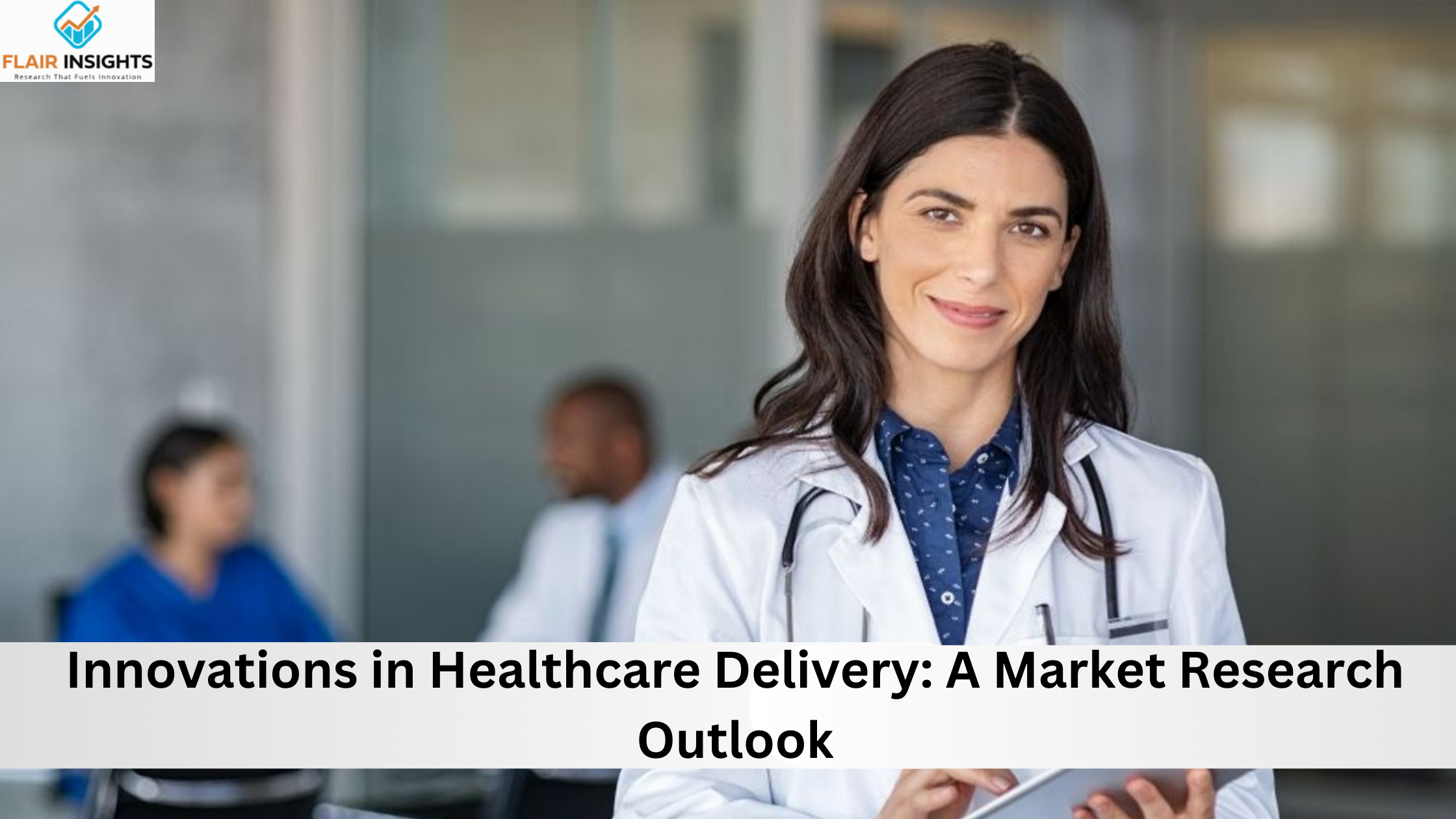 Innovations in Healthcare Delivery: A Market Research Outlook