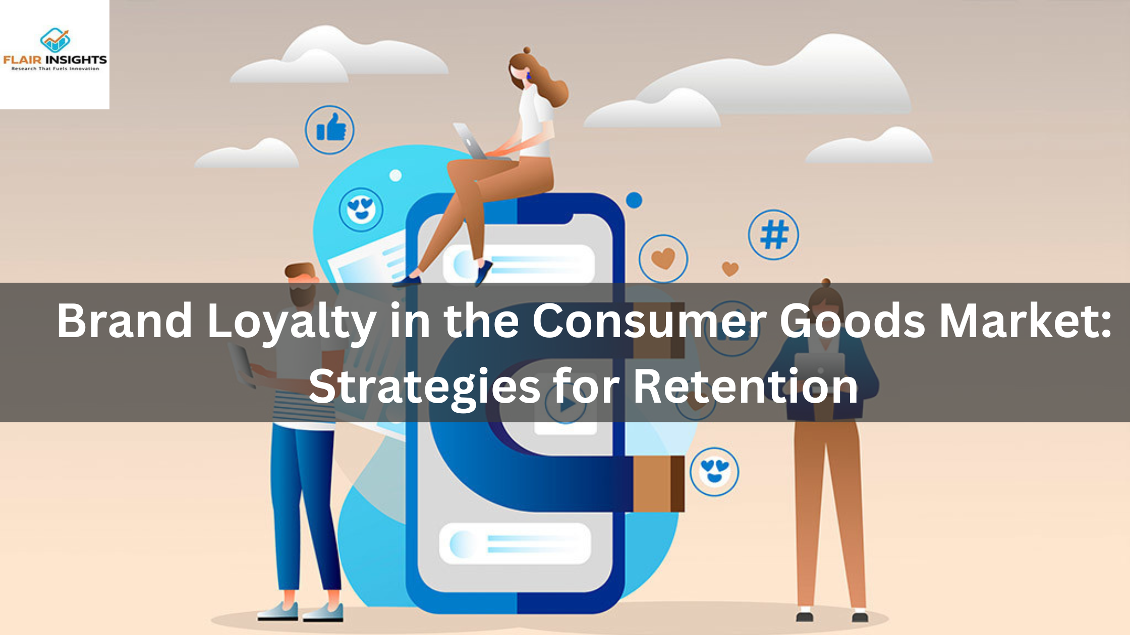 Brand Loyalty in the Consumer Goods Market: Strategies for Retention