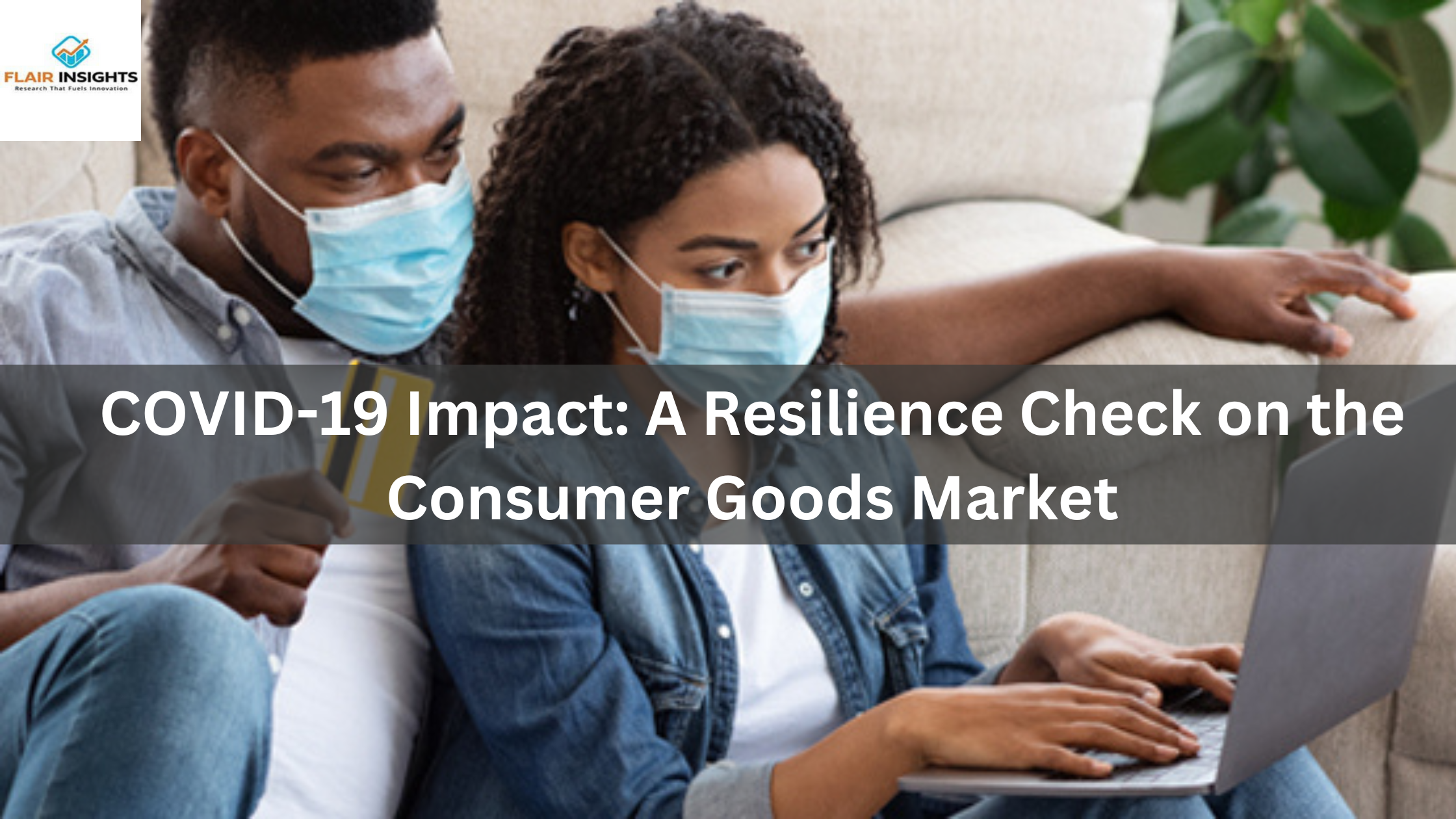 COVID-19 Impact: A Resilience Check on the Consumer Goods Market