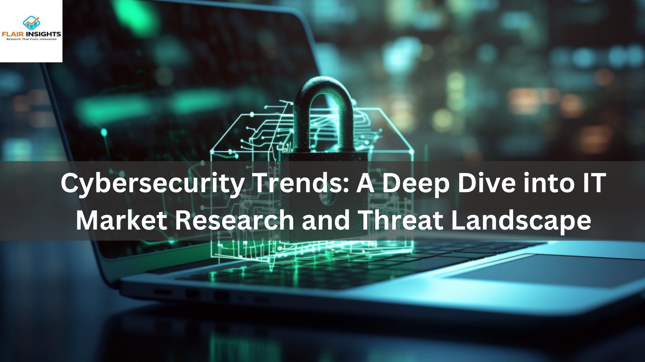 Cybersecurity Trends: A Deep Dive into IT Market Research and Threat Landscape