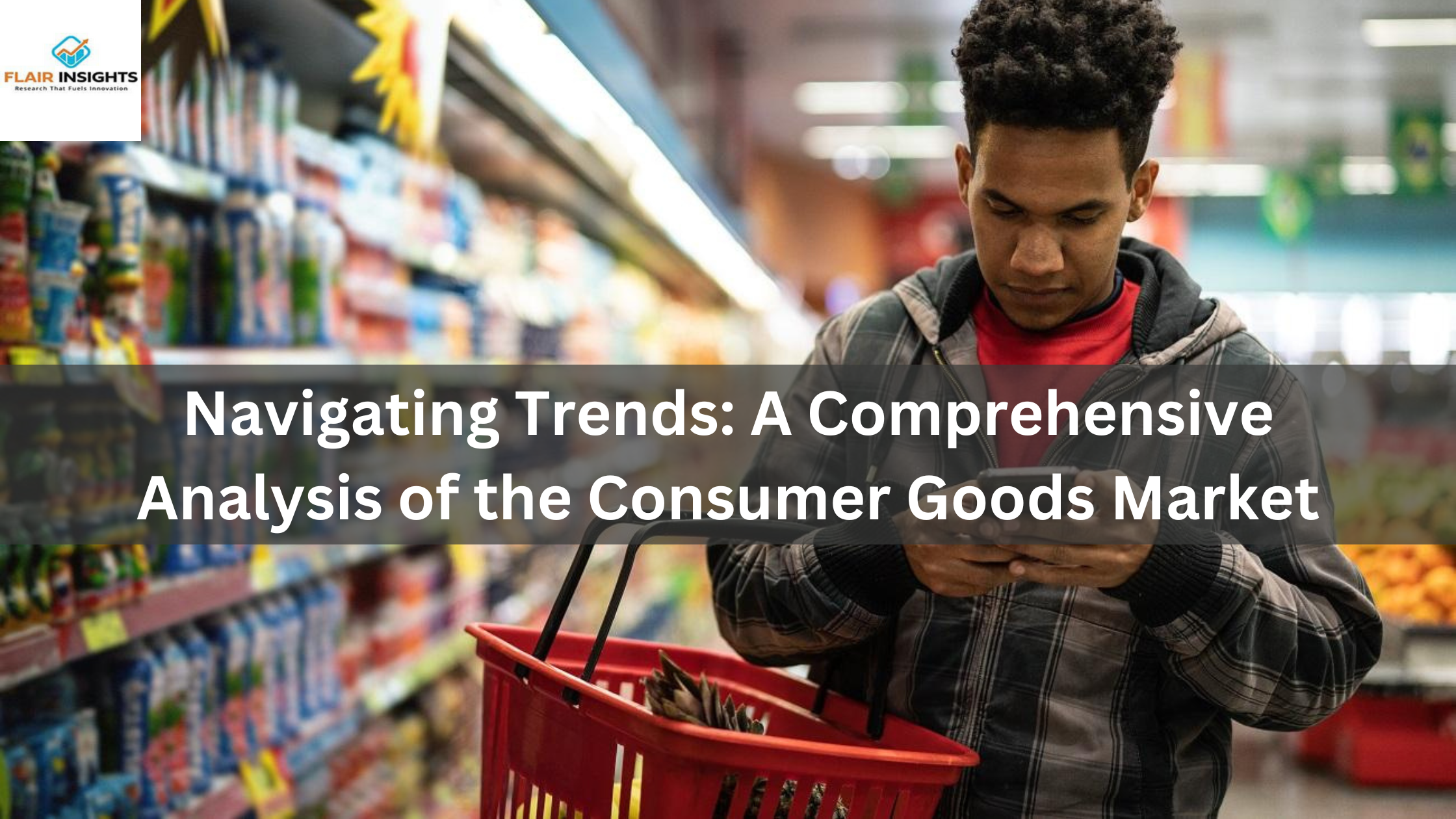 Navigating Trends: A Comprehensive Analysis of the Consumer Goods Market