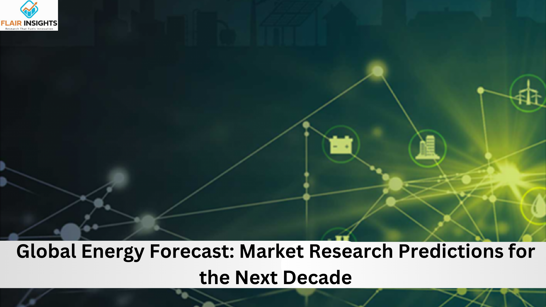 Global Energy Forecast: Market Research Predictions for the Next Decade