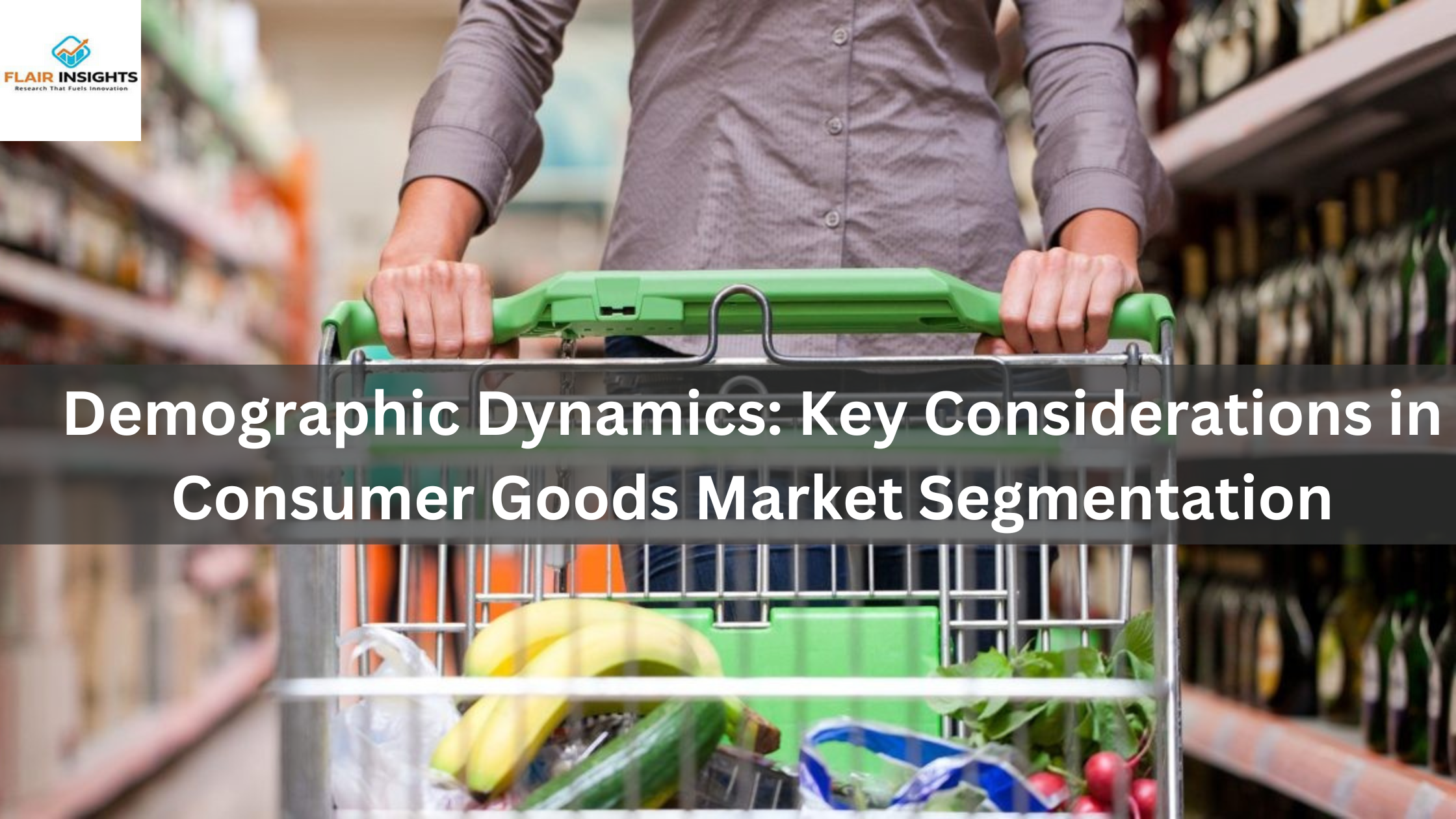 Demographic Dynamics: Key Considerations in Consumer Goods Market Segmentation