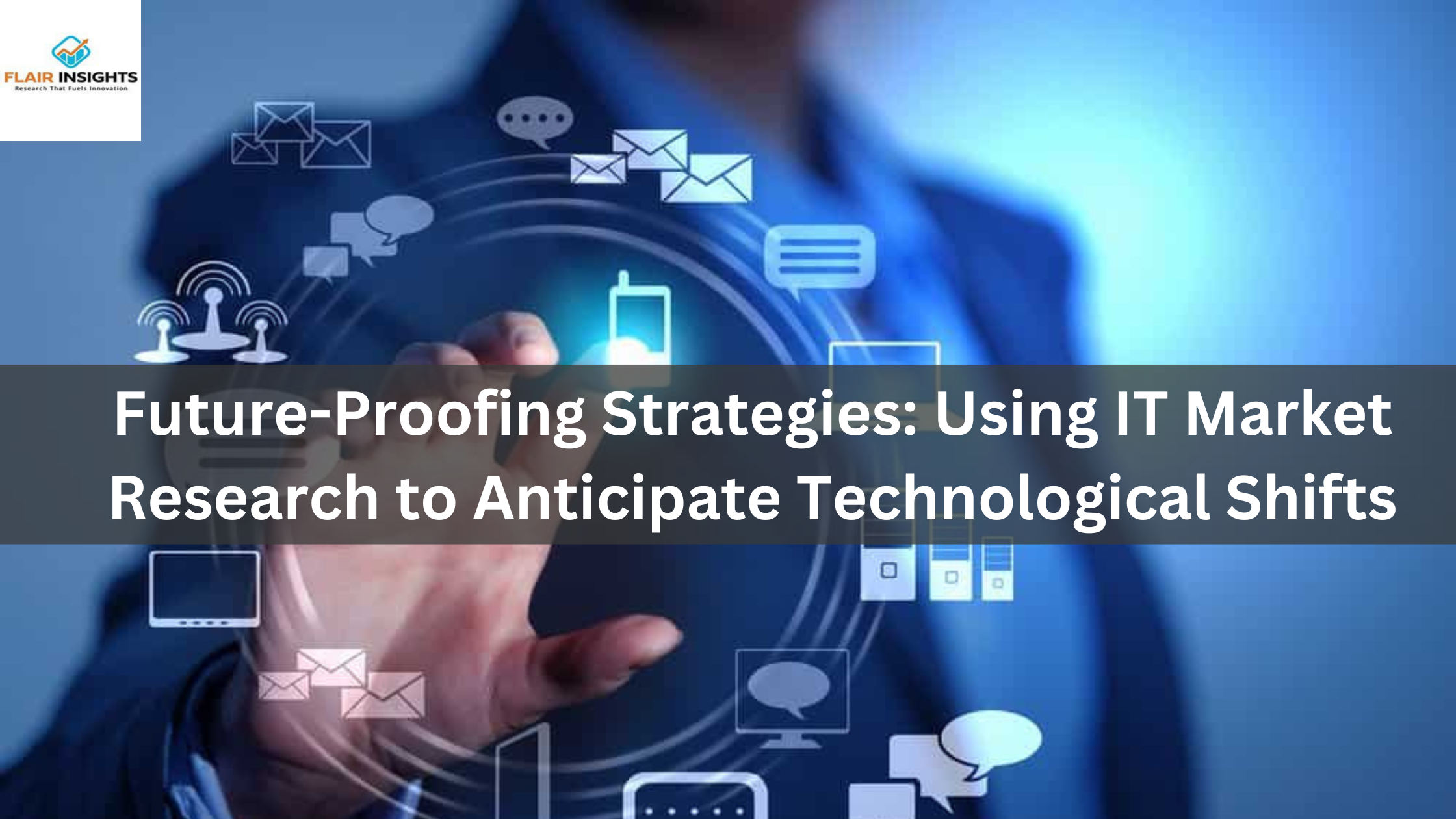 Future-Proofing Strategies: Using IT Market Research to Anticipate Technological Shifts
