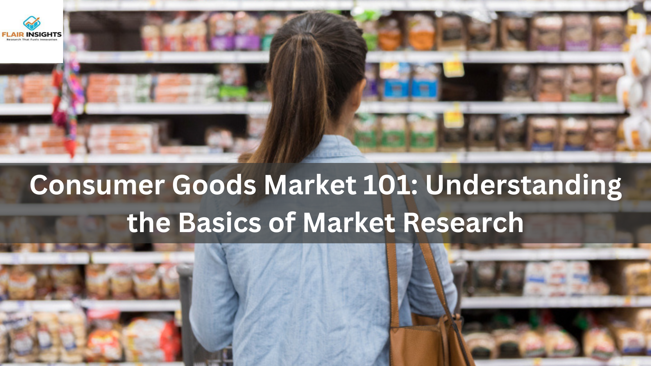 Consumer Goods Market 101: Understanding the Basics of Market Research