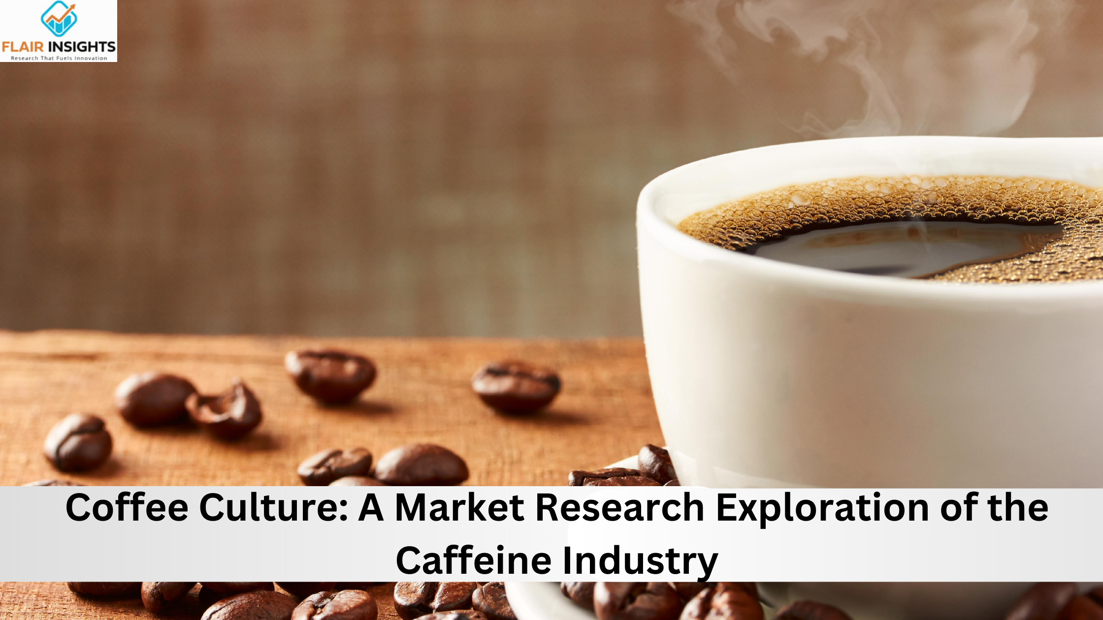 Coffee Culture: A Market Research Exploration of the Caffeine Industry