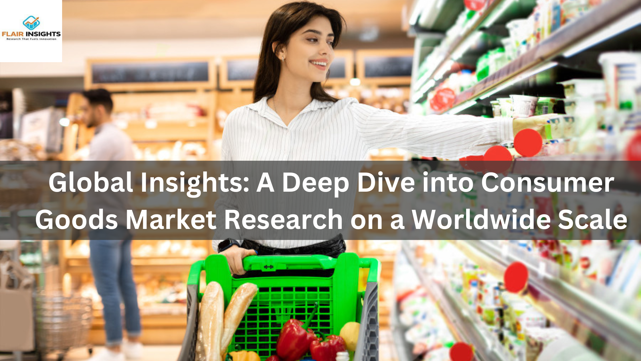 Global Insights: A Deep Dive into Consumer Goods Market Research on a Worldwide Scale