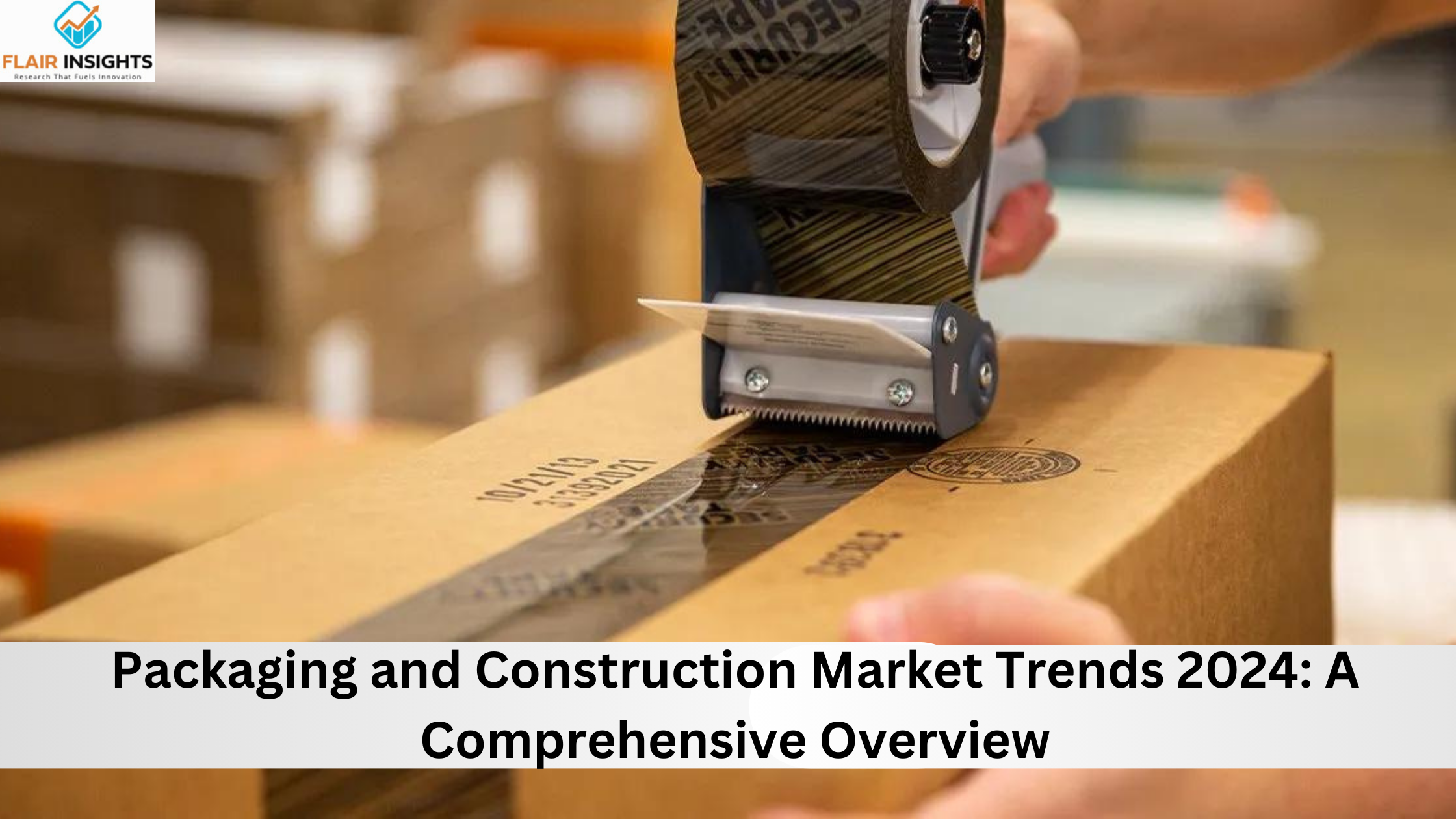 Packaging and Construction Market Trends 2024: A Comprehensive Overview